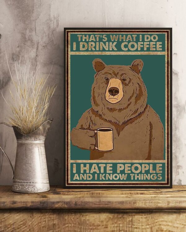 Bear that’s what I do iIdrink coffee I hate people and I know things poster