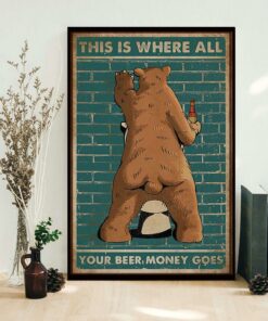 Bear this is where all your beer money goes poster 2