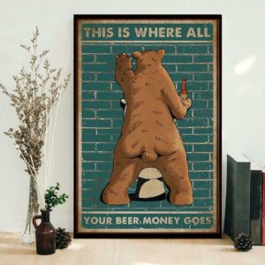 Bear this is where all your beer money goes poster 2