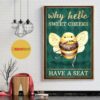 Bee why hello sweet cheeks have a seat poster