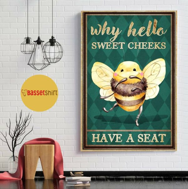 Bee why hello sweet cheeks have a seat poster