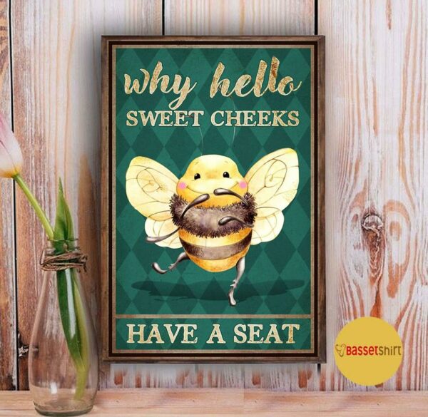 Bee why hello sweet cheeks have a seat poster