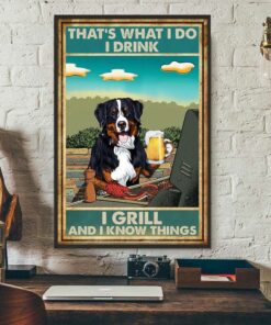 Bernese Mountain that's what I do I drink I grill and I know things poster 2 Bernese Mountain thats what I do I drink I grill and I know things poster 3