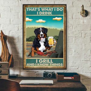 Bernese Mountain thats what I do I drink I grill and I know things poster 3