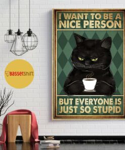 Black cat I want to be a nice person but everyone is just so stupid vertical poster 1