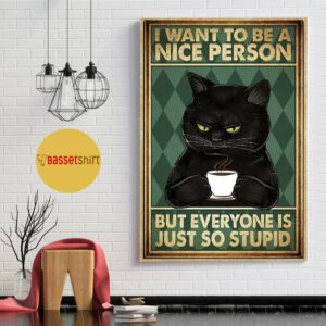 Black cat I want to be a nice person but everyone is just so stupid vertical poster