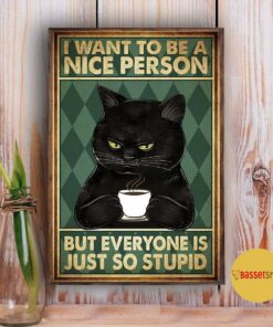 Black cat I want to be a nice person but everyone is just so stupid vertical poster 3