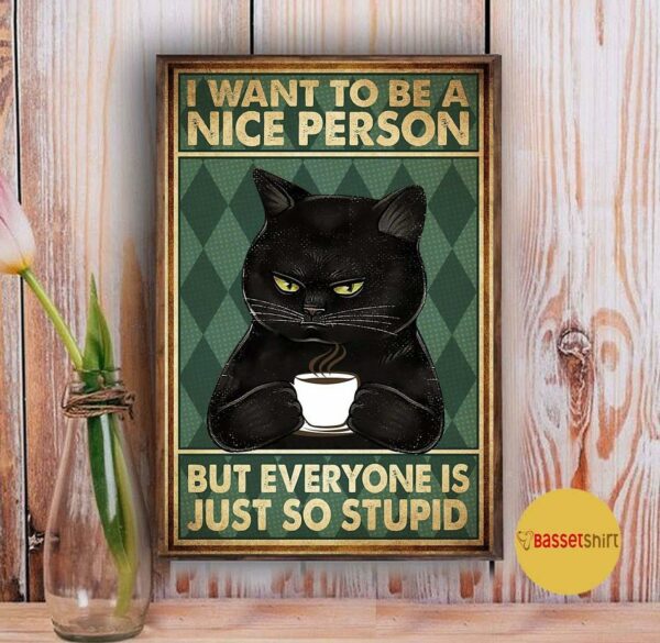 Black cat I want to be a nice person but everyone is just so stupid vertical poster