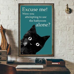 Black cat excuse me were you attempting to use the bathroom alone poster