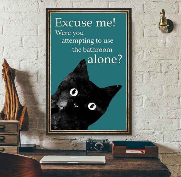 Black cat excuse me were you attempting to use the bathroom alone poster