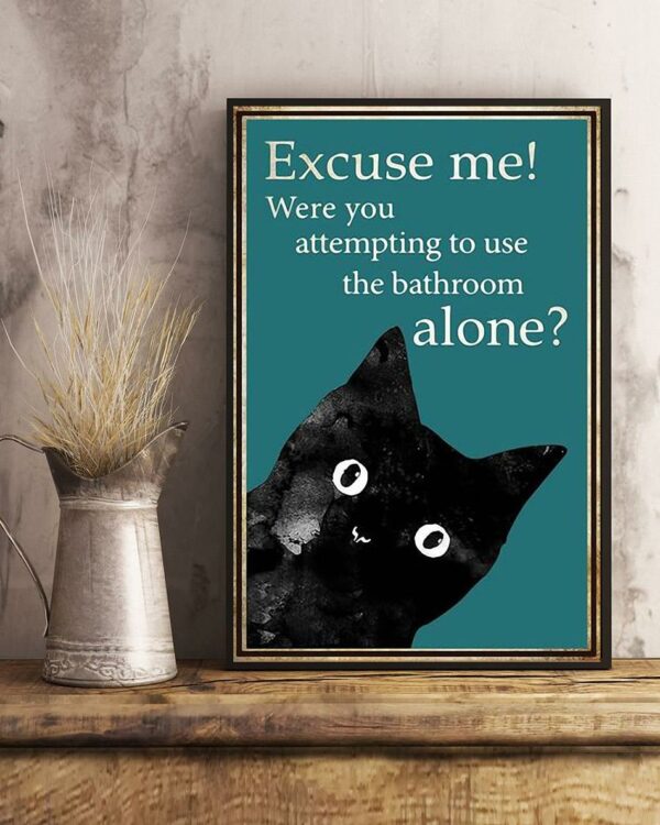 Black cat excuse me were you attempting to use the bathroom alone poster