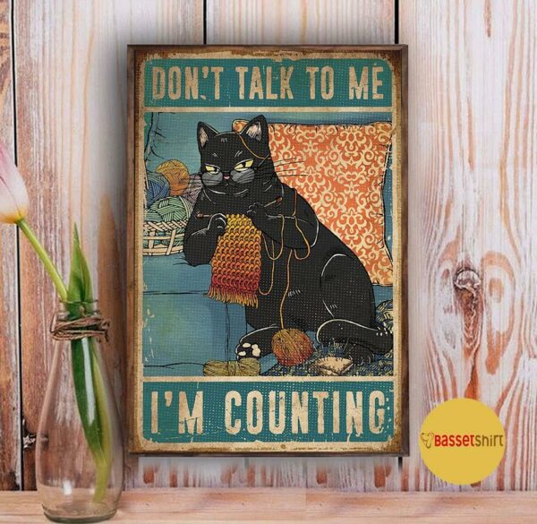 Black cat kniting don’t talk to me I’m counting poster