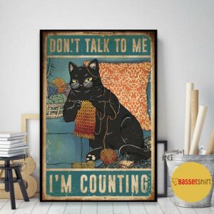 Black cat kniting don’t talk to me I’m counting poster