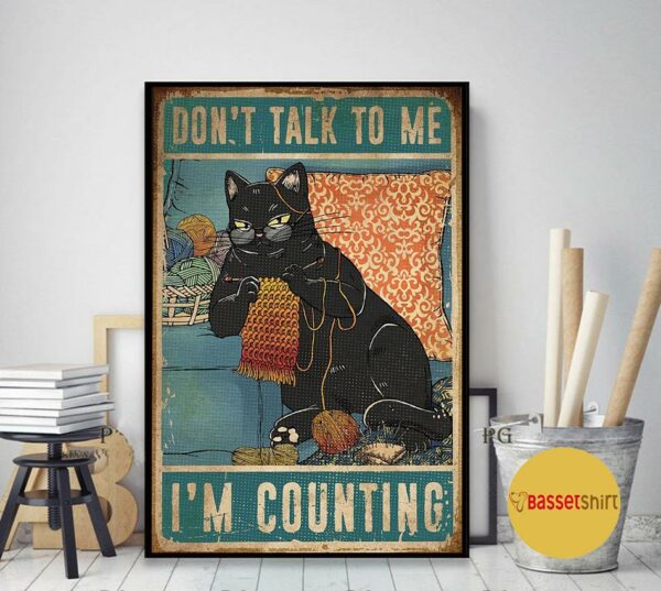 Black cat kniting don’t talk to me I’m counting poster