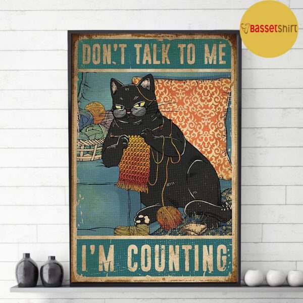 Black cat kniting don’t talk to me I’m counting poster