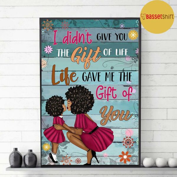 Black mom I didn’t give you the gift of life poster canvas