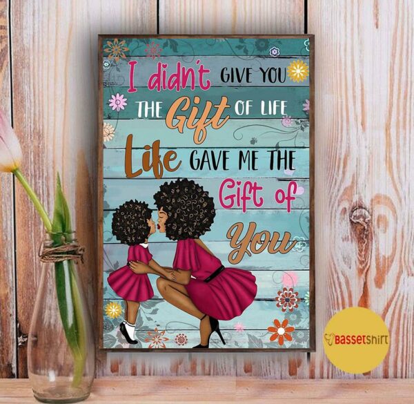 Black mom I didn’t give you the gift of life poster canvas