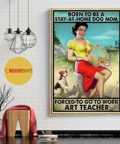 Born to be a stay home dog mom forced to go to work art teacher poster 1