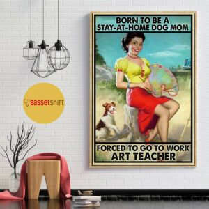 Born to be a stay home dog mom forced to go to work art teacher poster