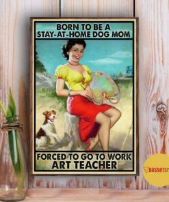 Born to be a stay home dog mom forced to go to work art teacher poster 2 Born to be a stay home dog mom forced to go to work art teacher poster 3