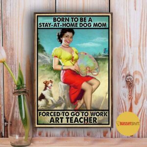 Born to be a stay home dog mom forced to go to work art teacher poster 3