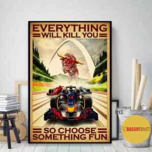 Bos Gaurus Racing Car everything will kill you so choose something fun poster 2