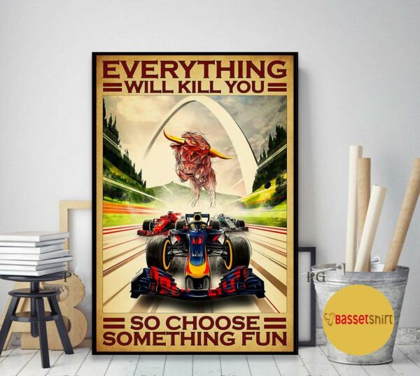 Bos Gaurus Racing Car everything will kill you so choose something fun poster