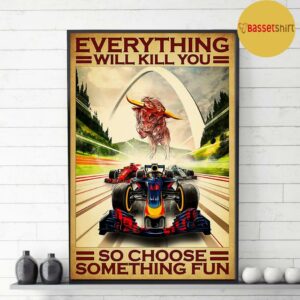 Bos Gaurus Racing Car everything will kill you so choose something fun poster 3