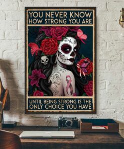 Breast Cancer sugal skull you never know how strong you are poster 2 Breast Cancer sugal skull you never know how strong you are poster 3