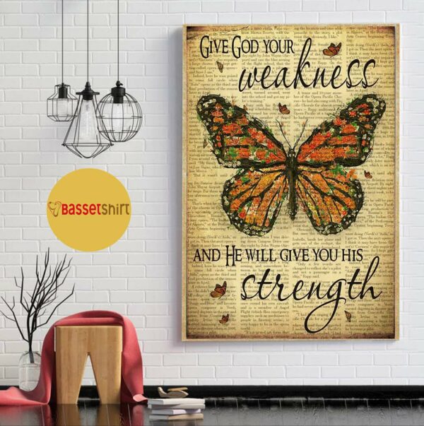 Butterfly give god your weakness and he will give you his strength poster