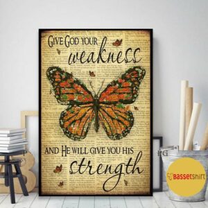 Butterfly give god your weakness and he will give you his strength poster