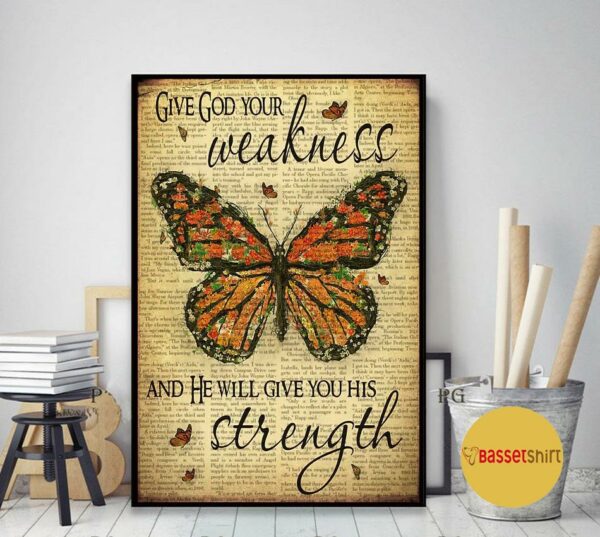 Butterfly give god your weakness and he will give you his strength poster