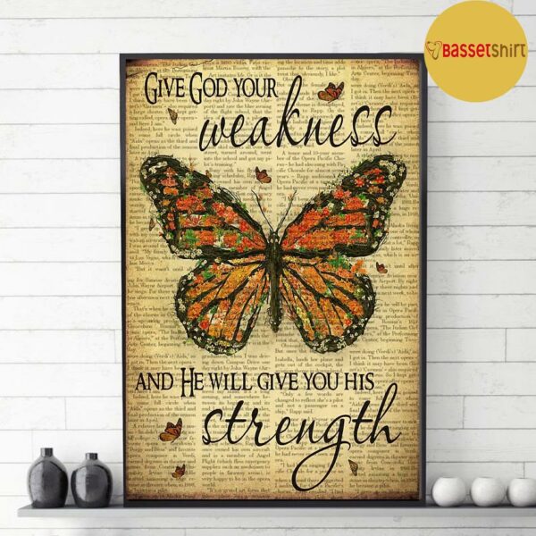 Butterfly give god your weakness and he will give you his strength poster