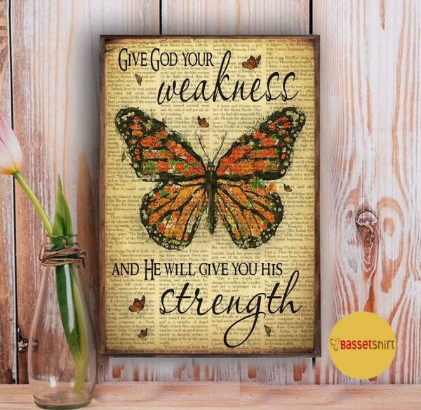 Butterfly give god your weakness and he will give you his strength poster