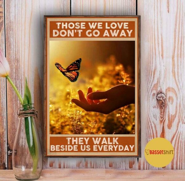 Butterfly those we love don’t go away they walk beside us everyday wall art