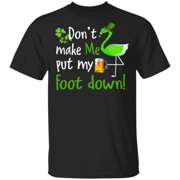 Don’t Make Me Put My Foot Down Flamingo Beer Happy St. Patrick’s day shirt