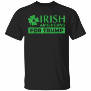 Irish Americans for Trump T-Shirt, Long Sleeve, Hoodie