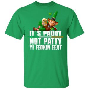 Its Paddy Not Patty Ye Feckin Eejit St. Patricks Day T-Shirt, Long Sleeve, Hoodie