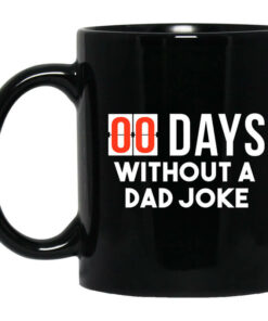 00 Days Without A Dad Joke Mug Shirt Sweatshirt Long Sleeve Hoodie Tank Mug 1