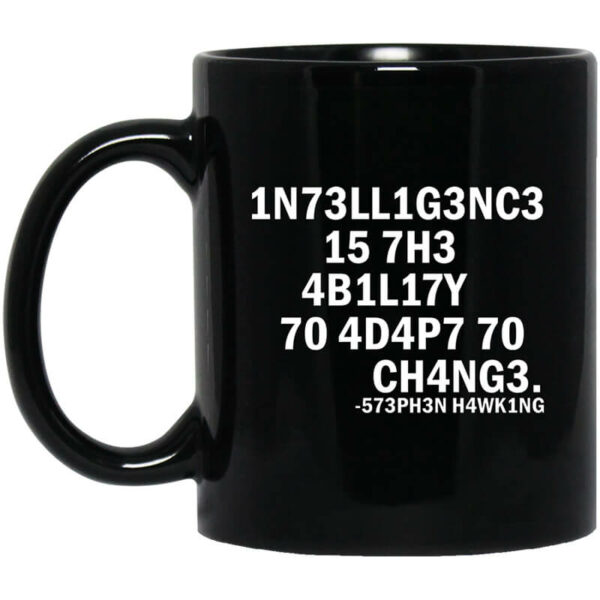 1N73LL1G3NC3 15 7H3 4B1L17Y 70 4D4P7 70 CH4NG3. -573PH3N H4WK1NG Mug Shirt Sweatshirt Long Sleeve Hoodie Tank Mug