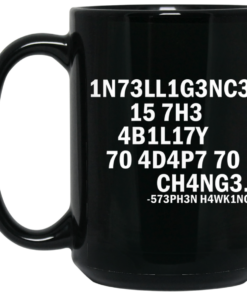 1N73LL1G3NC3 15 7H3 4B1L17Y 70 4D4P7 70 CH4NG3 573PH3N H4WK1NG Mug Shirt Sweatshirt Long Sleeve Hoodie Tank Mug 2