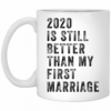 2020 is still better than my first marriage funny mug