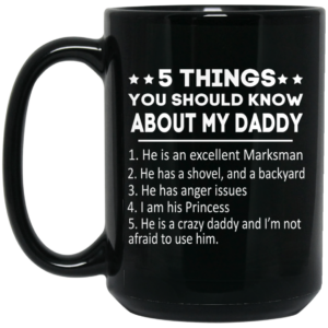 5 Things You Should Know About My Daddy Mug Shirt Sweatshirt Long Sleeve Hoodie Tank Mug