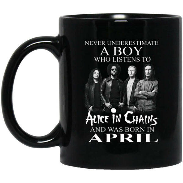 A Boy Who Listens To Alice In Chains And Was Born In April Mug Shirt Sweatshirt Long Sleeve Hoodie Tank Mug