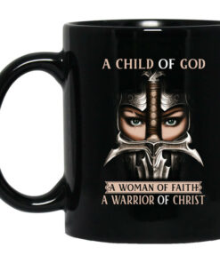 A Child Of God A Woman Of Faith A Warrior Of Christ Mug Shirt Sweatshirt Long Sleeve Hoodie Tank Mug 1