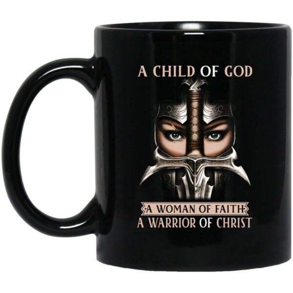 A Child Of God A Woman Of Faith A Warrior Of Christ Mug Shirt Sweatshirt Long Sleeve Hoodie Tank Mug