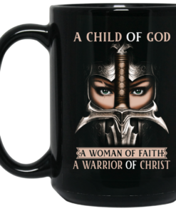 A Child Of God A Woman Of Faith A Warrior Of Christ Mug Shirt Sweatshirt Long Sleeve Hoodie Tank Mug 2