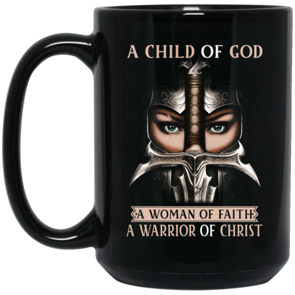 A Child Of God A Woman Of Faith A Warrior Of Christ Mug Shirt Sweatshirt Long Sleeve Hoodie Tank Mug