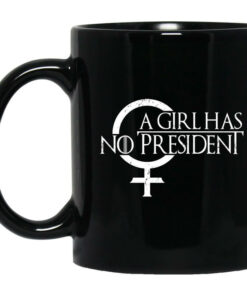 A Girl Has No President Game Of Thrones Mug Shirt Sweatshirt Long Sleeve Hoodie Tank Mug 1