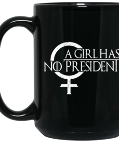 A Girl Has No President Game Of Thrones Mug Shirt Sweatshirt Long Sleeve Hoodie Tank Mug 1 A Girl Has No President Game Of Thrones Mug Shirt Sweatshirt Long Sleeve Hoodie Tank Mug 2